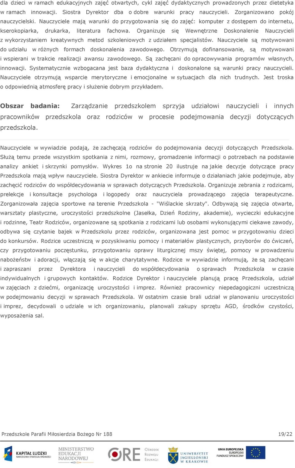 Organizuje się Wewnętrzne Doskonalenie Nauczycieli z wykorzystaniem kreatywnych metod szkoleniowych z udziałem specjalistów.