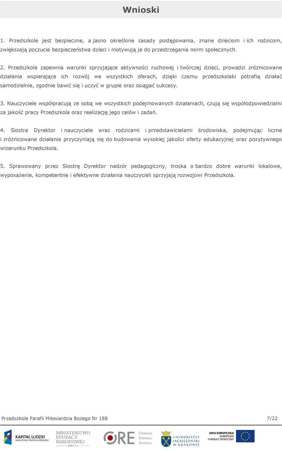 Przedszkole zapewnia warunki sprzyjające aktywności ruchowej i twórczej dzieci, prowadzi zróżnicowane działania wspierające ich rozwój we wszystkich sferach, dzięki czemu przedszkolaki potrafią