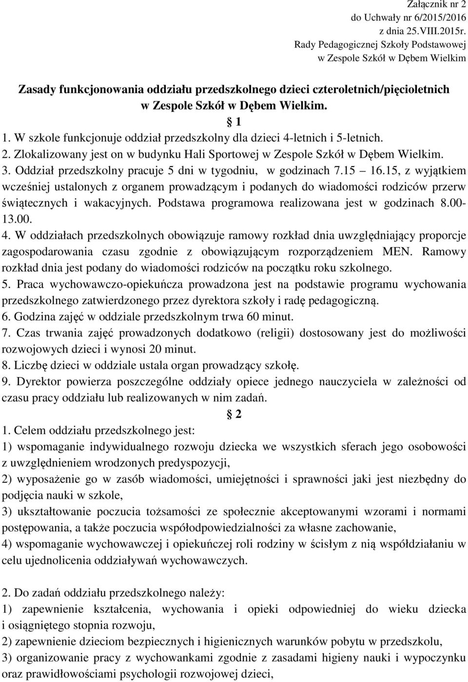 W szkole funkcjonuje oddział przedszkolny dla dzieci 4-letnich i 5-letnich. 2. Zlokalizowany jest on w budynku Hali Sportowej w Zespole Szkół w Dębem Wielkim. 3.