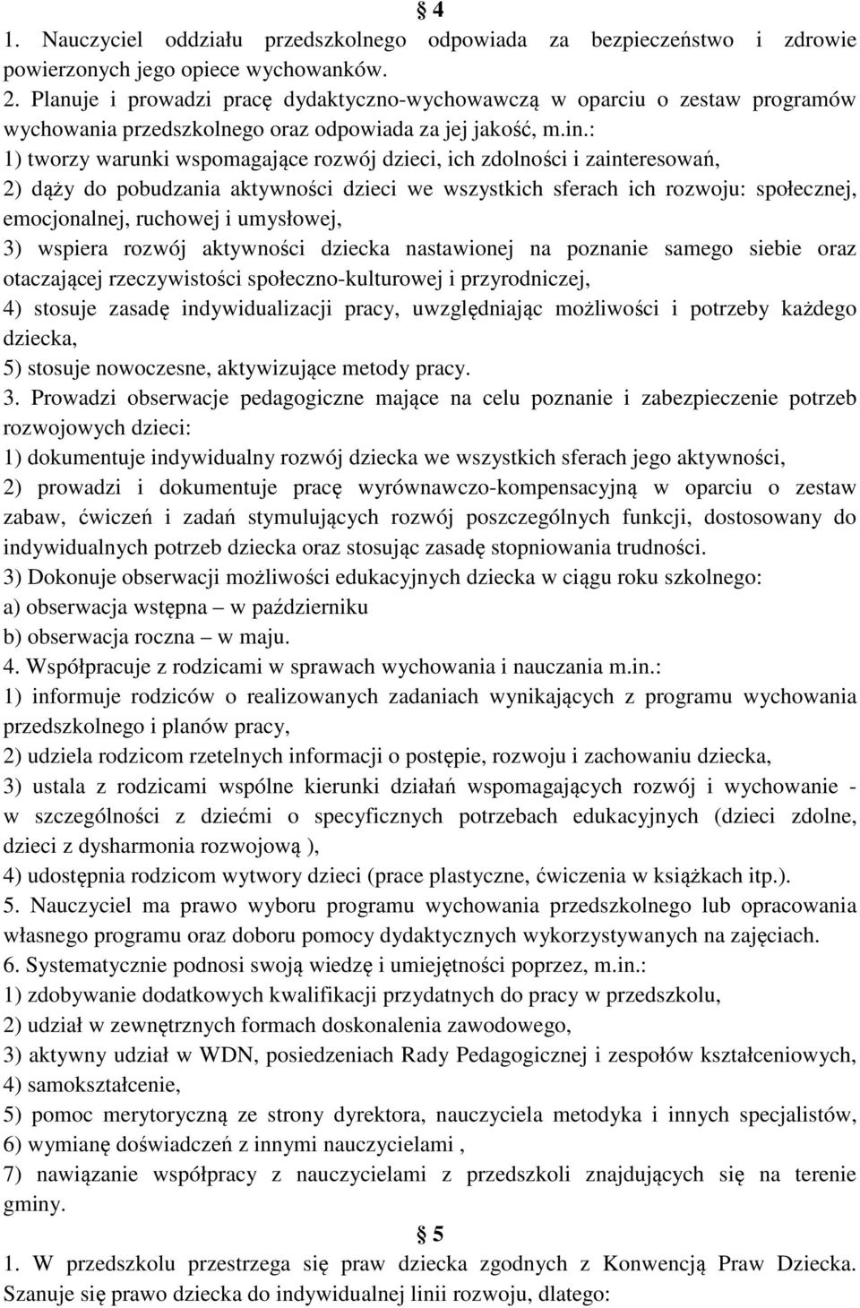 : 1) tworzy warunki wspomagające rozwój dzieci, ich zdolności i zainteresowań, 2) dąży do pobudzania aktywności dzieci we wszystkich sferach ich rozwoju: społecznej, emocjonalnej, ruchowej i