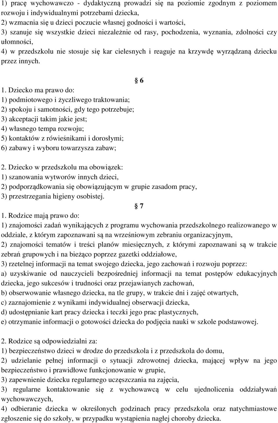 Dziecko ma prawo do: 1) podmiotowego i życzliwego traktowania; 2) spokoju i samotności, gdy tego potrzebuje; 3) akceptacji takim jakie jest; 4) własnego tempa rozwoju; 5) kontaktów z rówieśnikami i