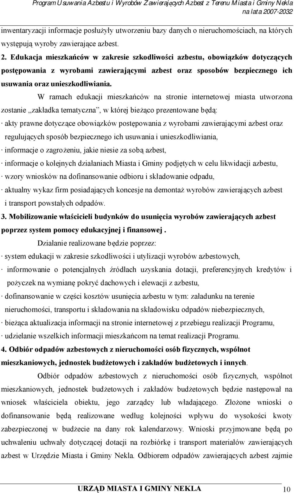 W ramach edukacji mieszkańców na stronie internetowej miasta utworzona zostanie zakładka tematyczna, w której bieżąco prezentowane będą: akty prawne dotyczące obowiązków postępowania z wyrobami
