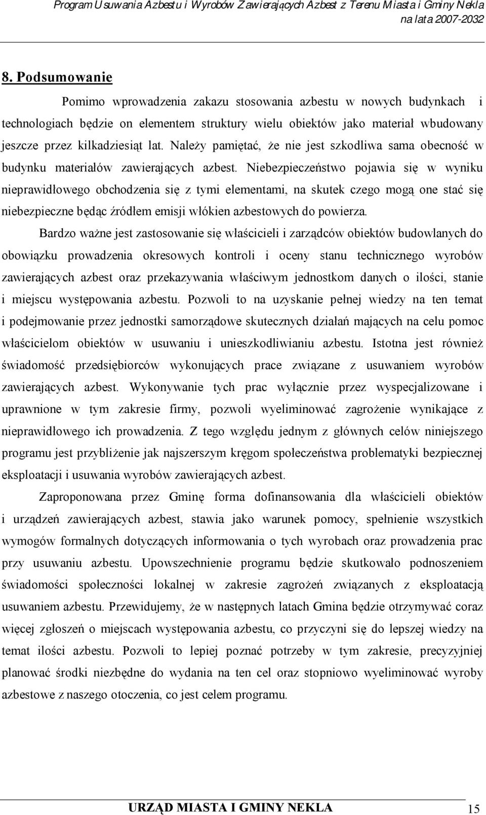 Niebezpieczeństwo pojawia się w wyniku nieprawidłowego obchodzenia się z tymi elementami, na skutek czego mogą one stać się niebezpieczne będąc źródłem emisji włókien azbestowych do powierza.