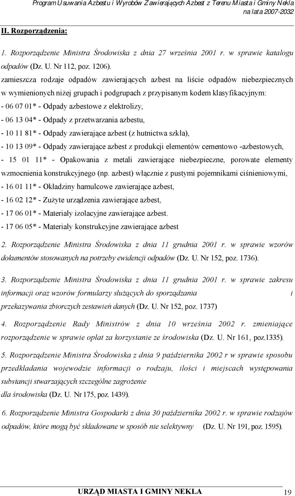 elektrolizy, - 06 13 04* - Odpady z przetwarzania azbestu, - 10 11 81* - Odpady zawierające azbest (z hutnictwa szkła), - 10 13 09* - Odpady zawierające azbest z produkcji elementów cementowo