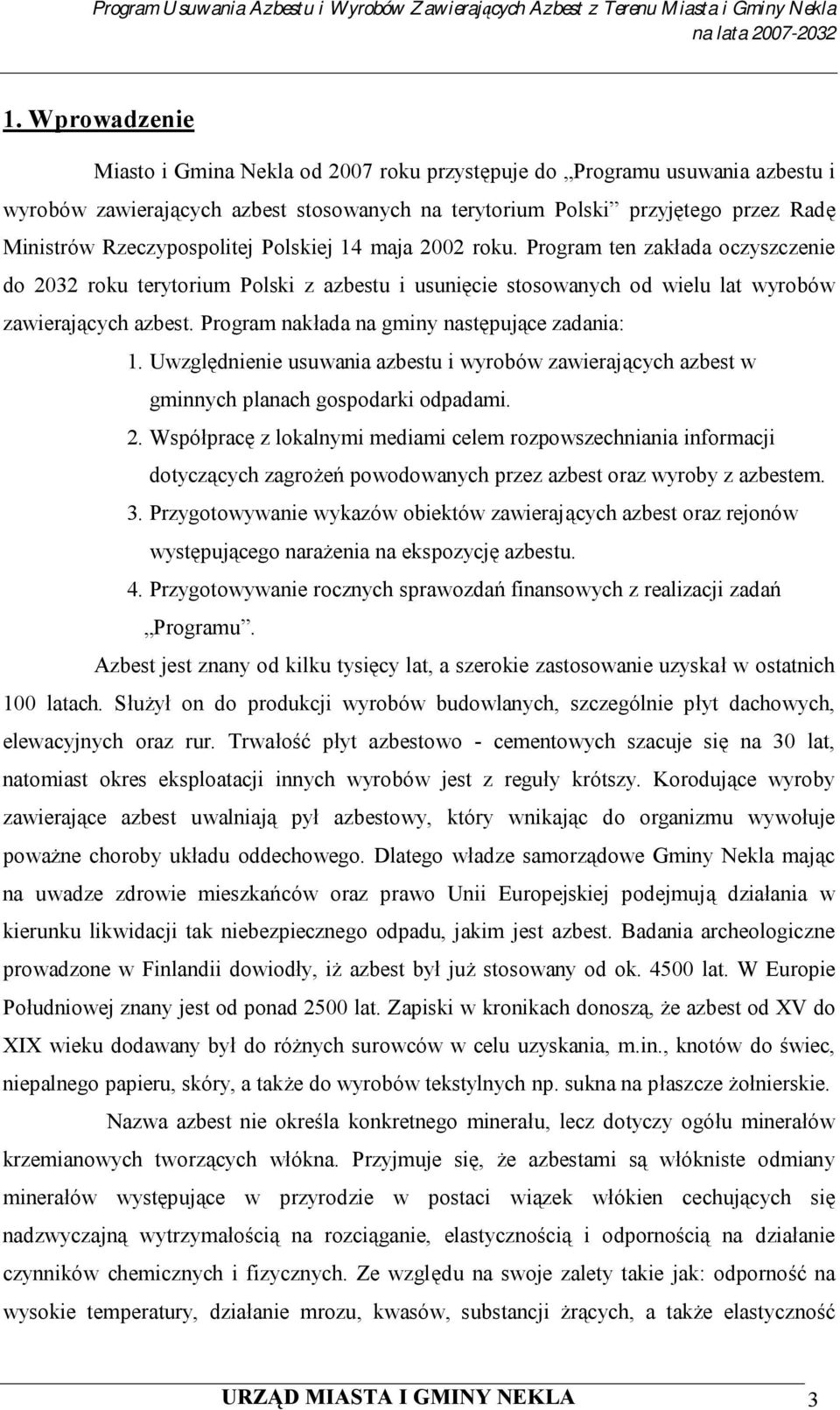 Program nakłada na gminy następujące zadania: 1. Uwzględnienie usuwania azbestu i wyrobów zawierających azbest w gminnych planach gospodarki odpadami. 2.
