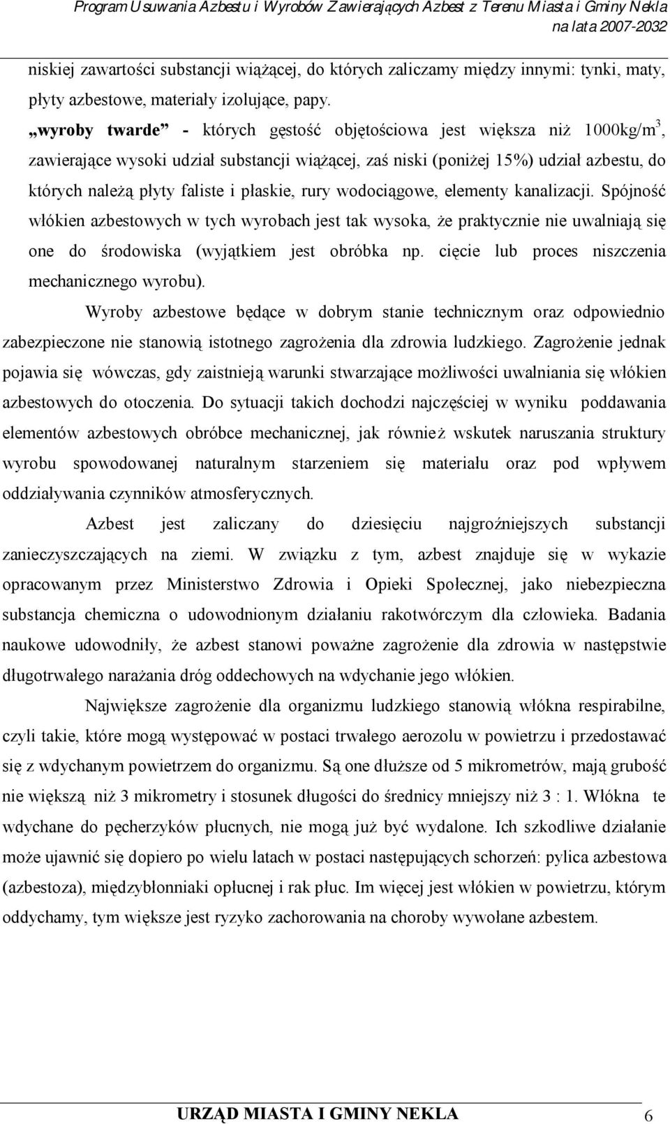 płaskie, rury wodociągowe, elementy kanalizacji. Spójność włókien azbestowych w tych wyrobach jest tak wysoka, że praktycznie nie uwalniają się one do środowiska (wyjątkiem jest obróbka np.