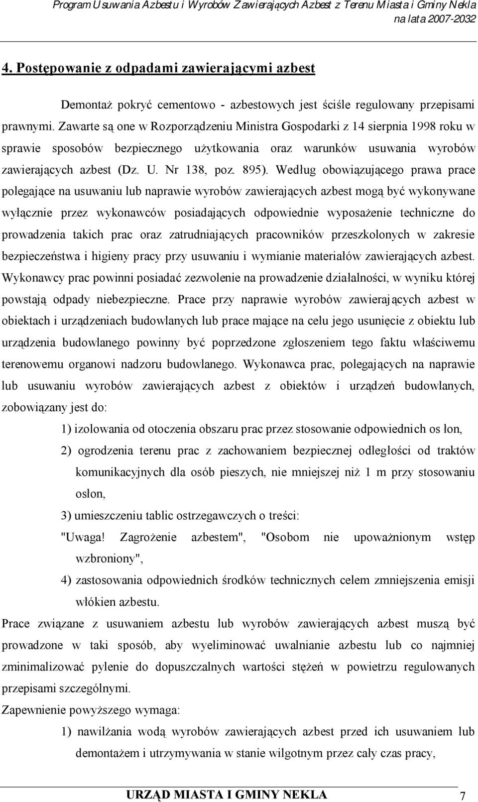 Według obowiązującego prawa prace polegające na usuwaniu lub naprawie wyrobów zawierających azbest mogą być wykonywane wyłącznie przez wykonawców posiadających odpowiednie wyposażenie techniczne do