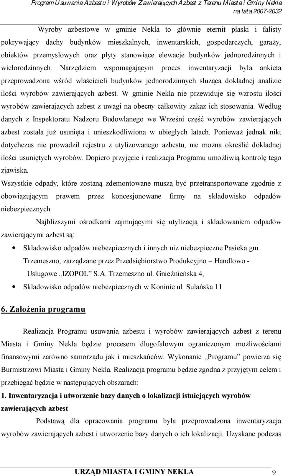 Narzędziem wspomagającym proces inwentaryzacji była ankieta przeprowadzona wśród właścicieli budynków jednorodzinnych służąca dokładnej analizie ilości wyrobów zawierających azbest.