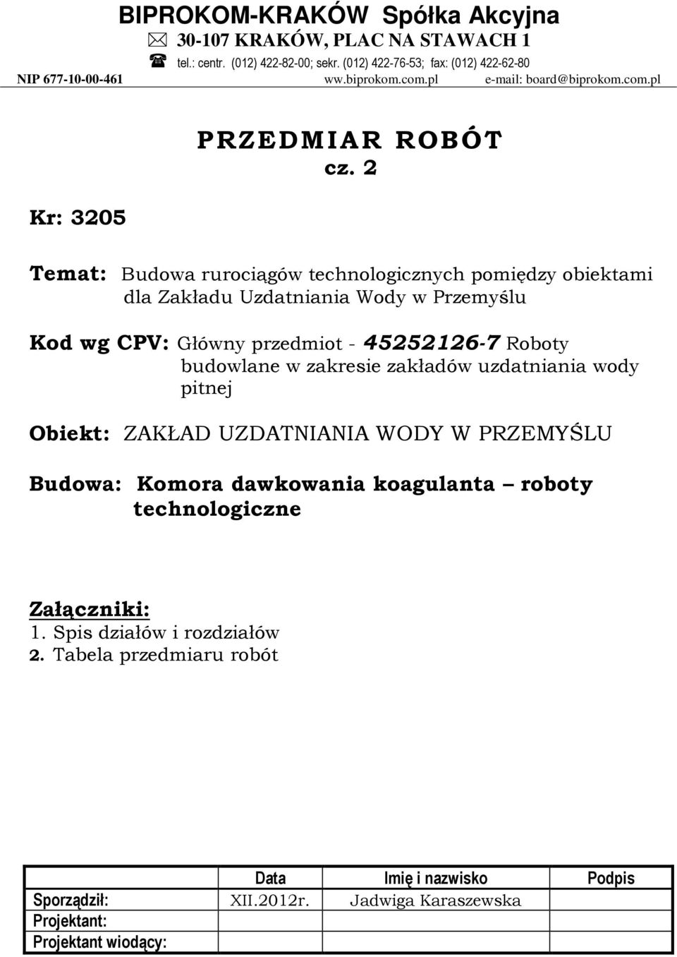 2 Temat: Budowa rurociągów technologicznych pomiędzy obiektami dla Zakładu Uzdatniania Wody w Przemyślu Kod wg CPV: Główny przedmiot - 45252126-7 Roboty budowlane w zakresie