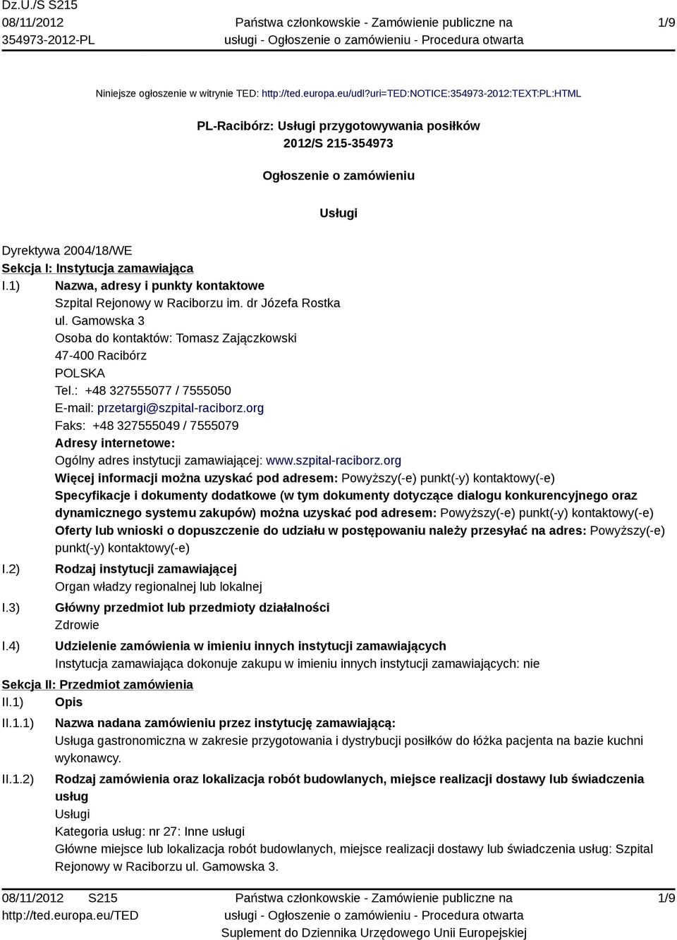 1) Nazwa, adresy i punkty kontaktowe Szpital Rejonowy w Raciborzu im. dr Józefa Rostka ul. Gamowska 3 Osoba do kontaktów: Tomasz Zajączkowski 47-400 Racibórz POLSKA Tel.