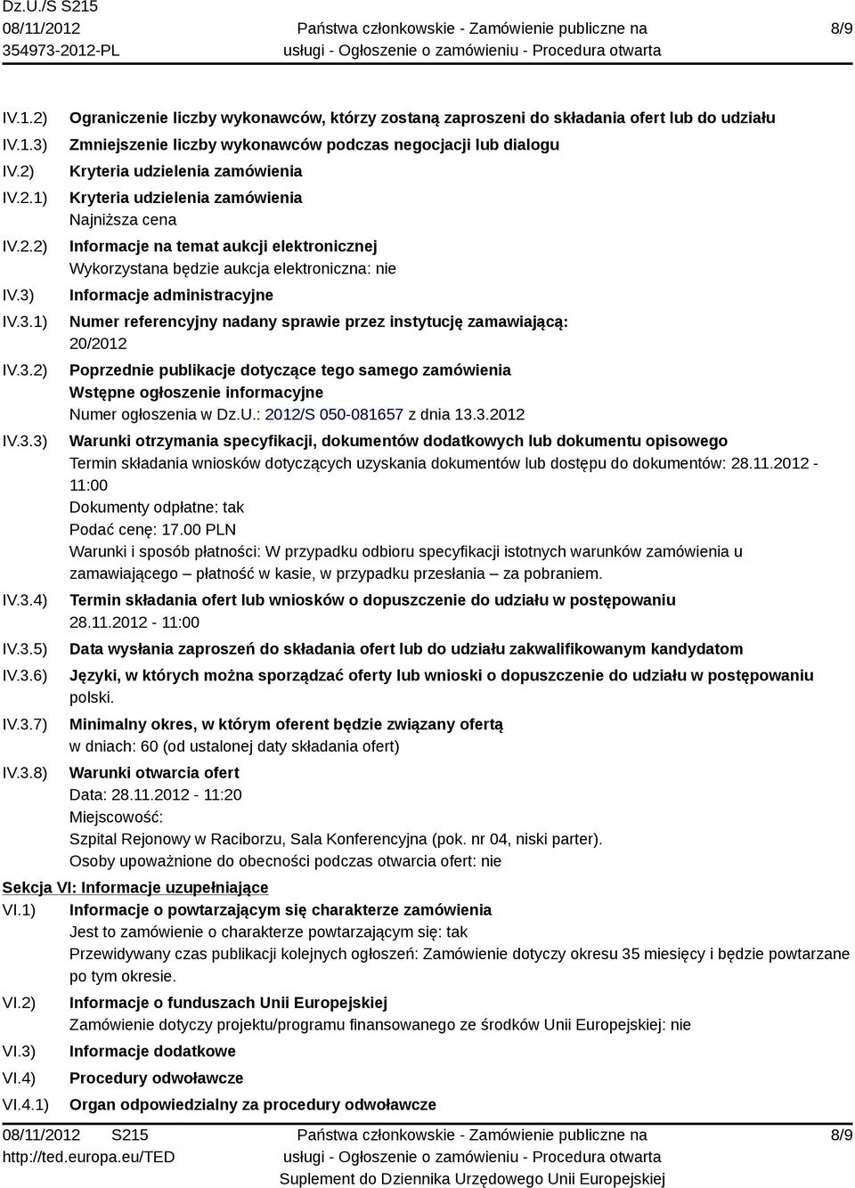 IV.3.1) IV.3.2) IV.3.3) IV.3.4) IV.3.5) IV.3.6) IV.3.7) IV.3.8) Ograniczenie liczby wykonawców, którzy zostaną zaproszeni do składania ofert lub do udziału Zmniejszenie liczby wykonawców podczas