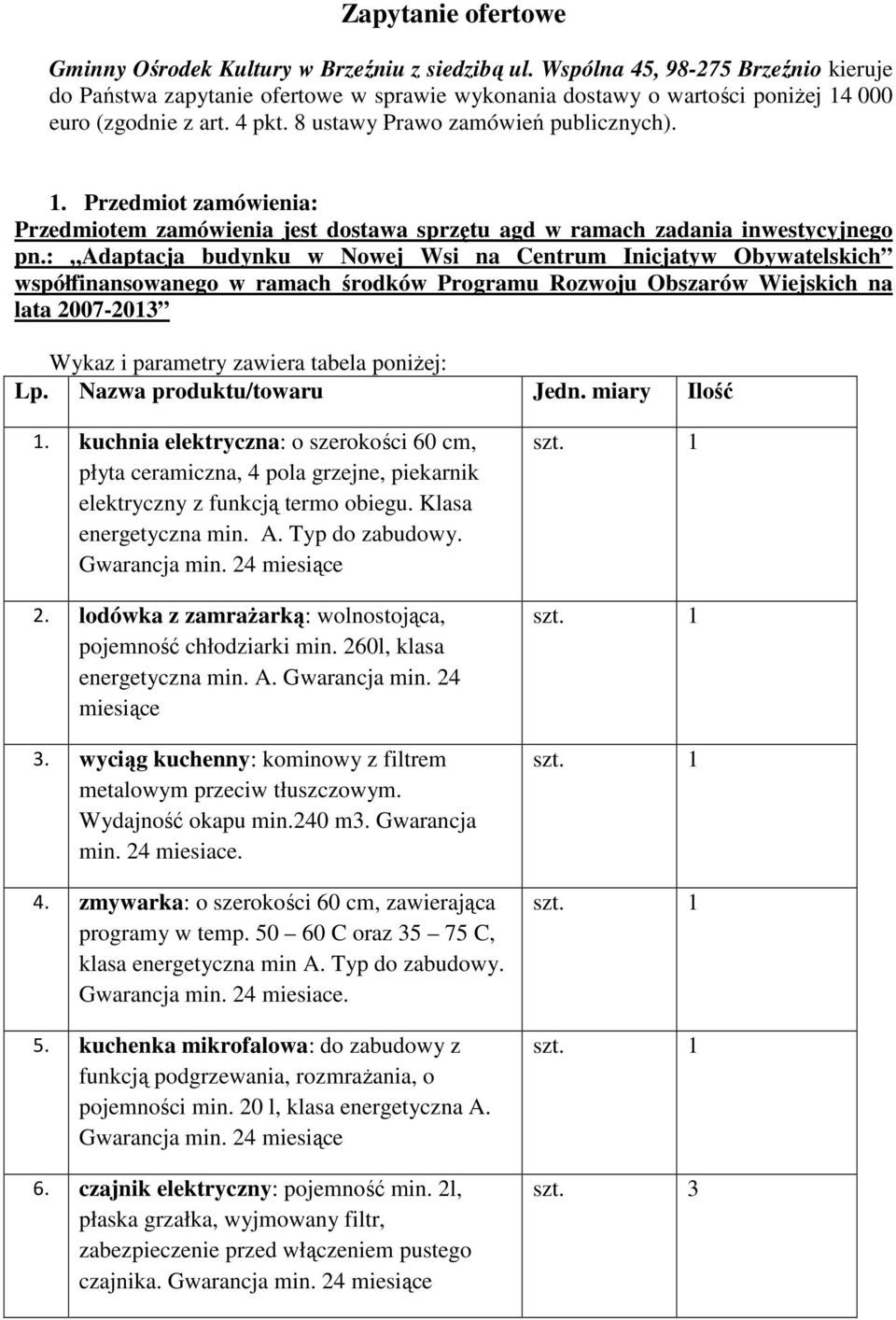 000 euro (zgodnie z art. 4 pkt. 8 ustawy Prawo zamówień publicznych). 1. Przedmiot zamówienia: Przedmiotem zamówienia jest dostawa sprzętu agd w ramach zadania inwestycyjnego pn.