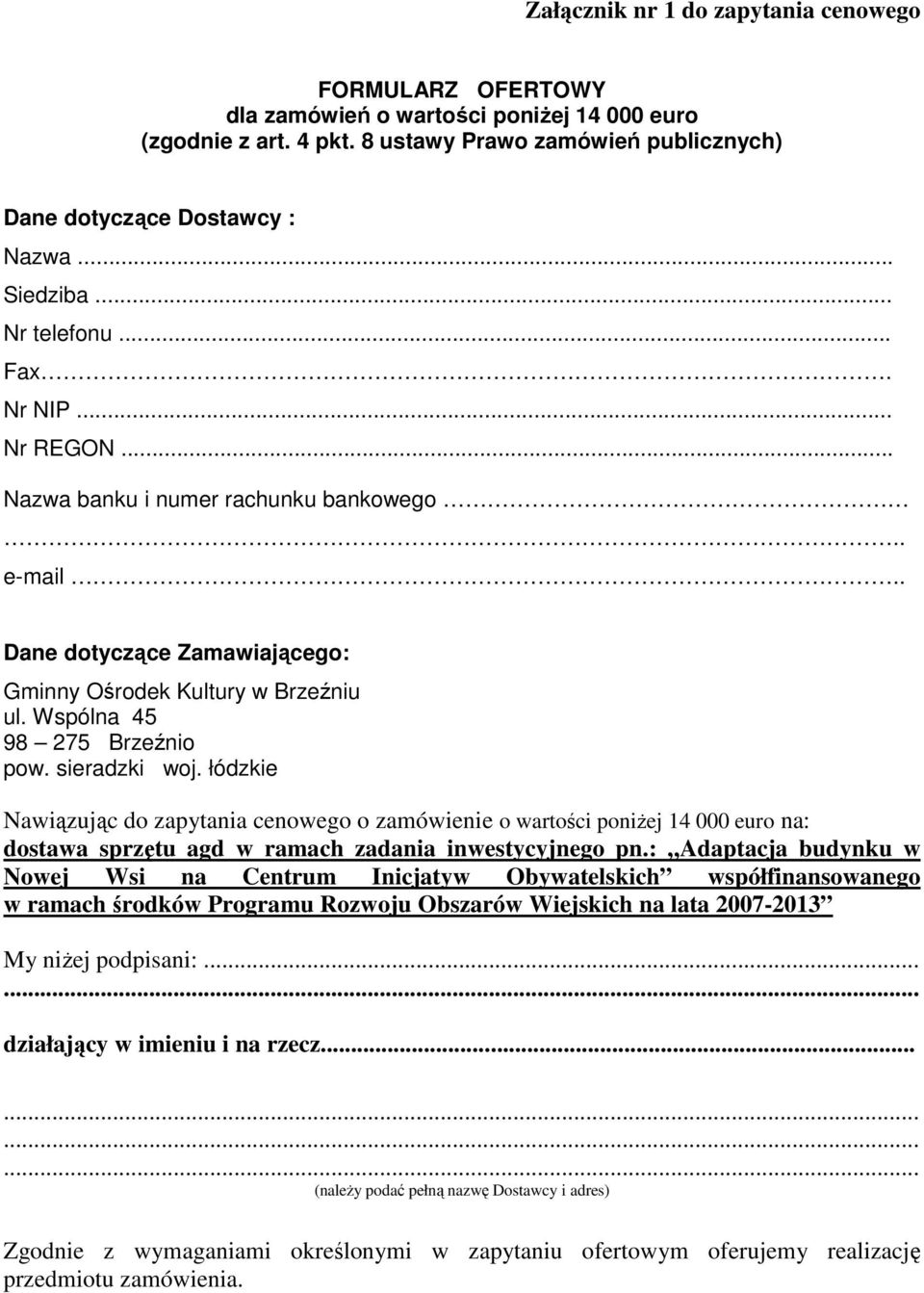 Wspólna 45 98 275 Brzeźnio pow. sieradzki woj. łódzkie Nawiązując do zapytania cenowego o zamówienie o wartości poniŝej 14 000 euro na: dostawa sprzętu agd w ramach zadania inwestycyjnego pn.