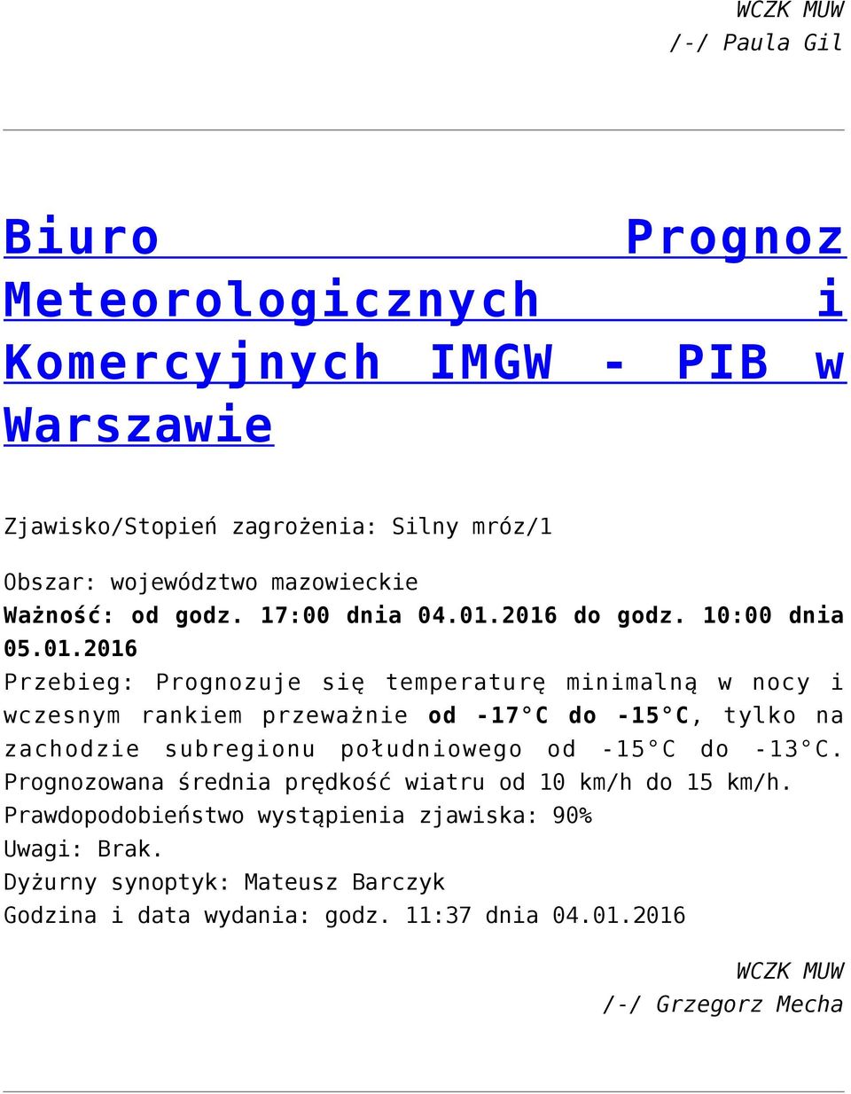 2016 do godz. 10:00 dnia 05.01.2016 Przebieg: Prognozuje się temperaturę minimalną w nocy i wczesnym rankiem przeważnie od -17 C do -15 C, tylko na zachodzie