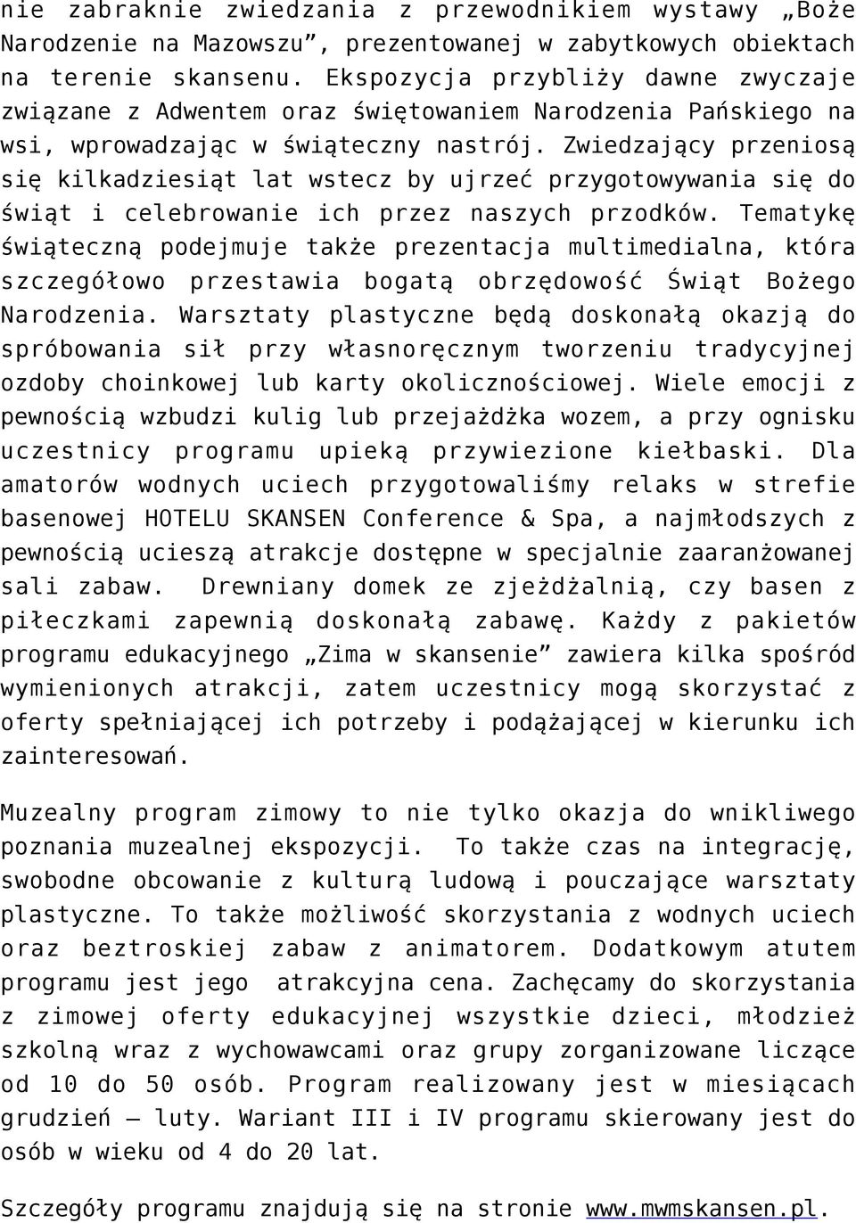 Zwiedzający przeniosą się kilkadziesiąt lat wstecz by ujrzeć przygotowywania się do świąt i celebrowanie ich przez naszych przodków.