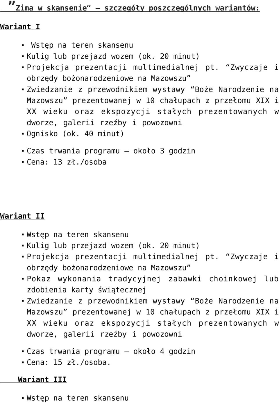 prezentowanych w dworze, galerii rzeźby i powozowni Ognisko (ok. 40 minut) Czas trwania programu około 3 godzin Cena: 13 zł./osoba Wariant II Wstęp na teren skansenu Kulig lub przejazd wozem (ok.