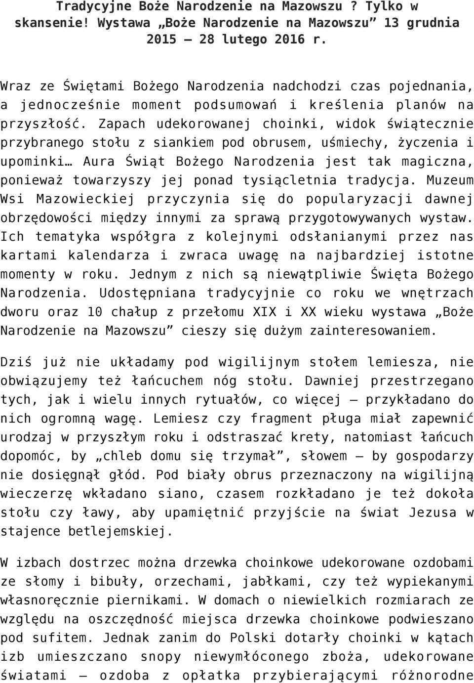 Zapach udekorowanej choinki, widok świątecznie przybranego stołu z siankiem pod obrusem, uśmiechy, życzenia i upominki Aura Świąt Bożego Narodzenia jest tak magiczna, ponieważ towarzyszy jej ponad