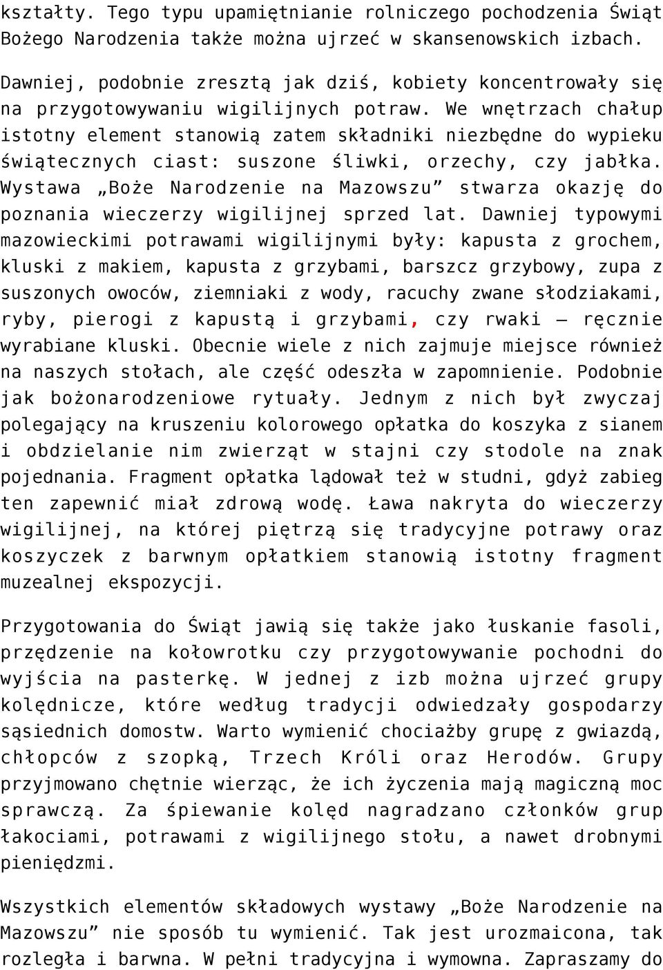 We wnętrzach chałup istotny element stanowią zatem składniki niezbędne do wypieku świątecznych ciast: suszone śliwki, orzechy, czy jabłka.