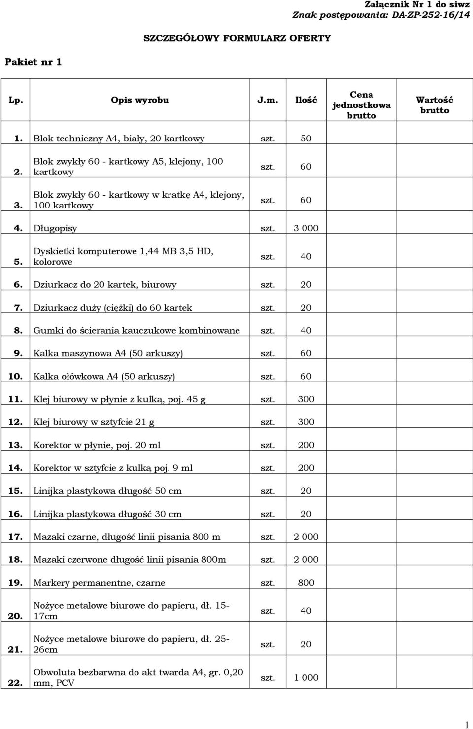 Dyskietki komputerowe 1,44 MB 3,5 HD, kolorowe szt. 40 6. Dziurkacz do 20 kartek, biurowy szt. 20 7. Dziurkacz duży (ciężki) do 60 kartek szt. 20 8. Gumki do ścierania kauczukowe kombinowane szt.