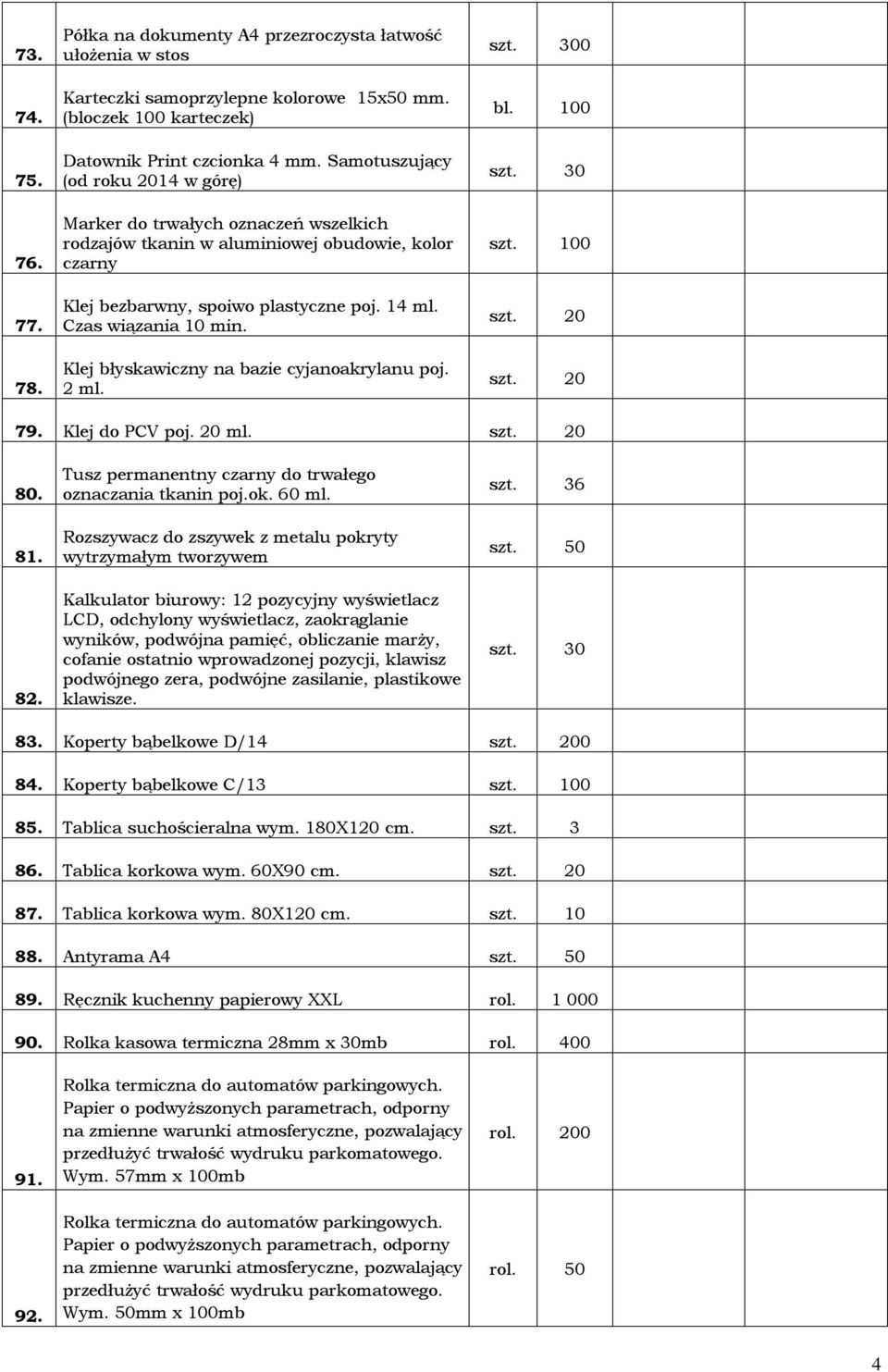 Klej błyskawiczny na bazie cyjanoakrylanu poj. 2 ml. szt. 300 bl. 100 szt. 30 szt. 100 szt. 20 szt. 20 79. Klej do PCV poj. 20 ml. szt. 20 80. 81. 82.