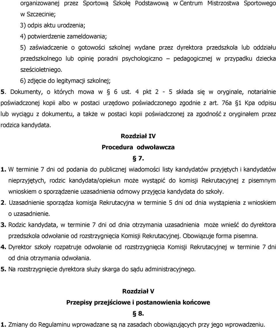 Dokumenty, o których mowa w 6 ust. 4 pkt 2-5 składa się w oryginale, notarialnie poświadczonej kopii albo w postaci urzędowo poświadczonego zgodnie z art.