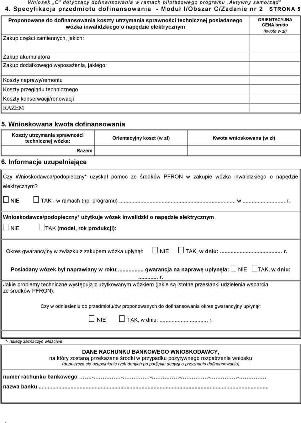 Koszty konserwacji/renowacji RAZEM 5 Wnioskowana kwota dofinansowania Koszty utrzymania sprawności technicznej wózka: Razem 6 Informacje uzupełniające Orientacyjny koszt (w zł) Kwota wnioskowana (w