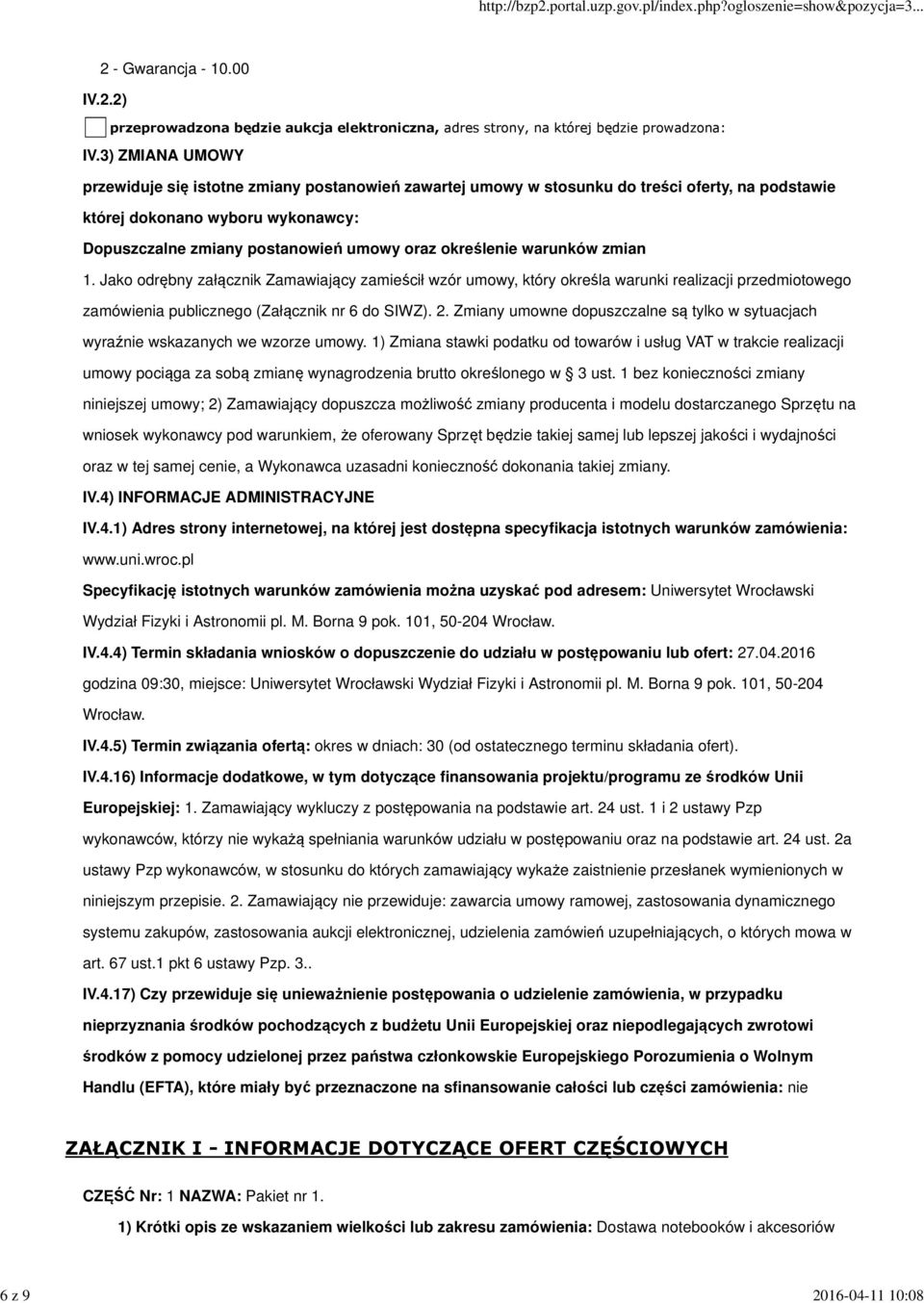 określenie warunków zmian 1. Jako odrębny załącznik Zamawiający zamieścił wzór umowy, który określa warunki realizacji przedmiotowego zamówienia publicznego (Załącznik nr 6 do SIWZ). 2.