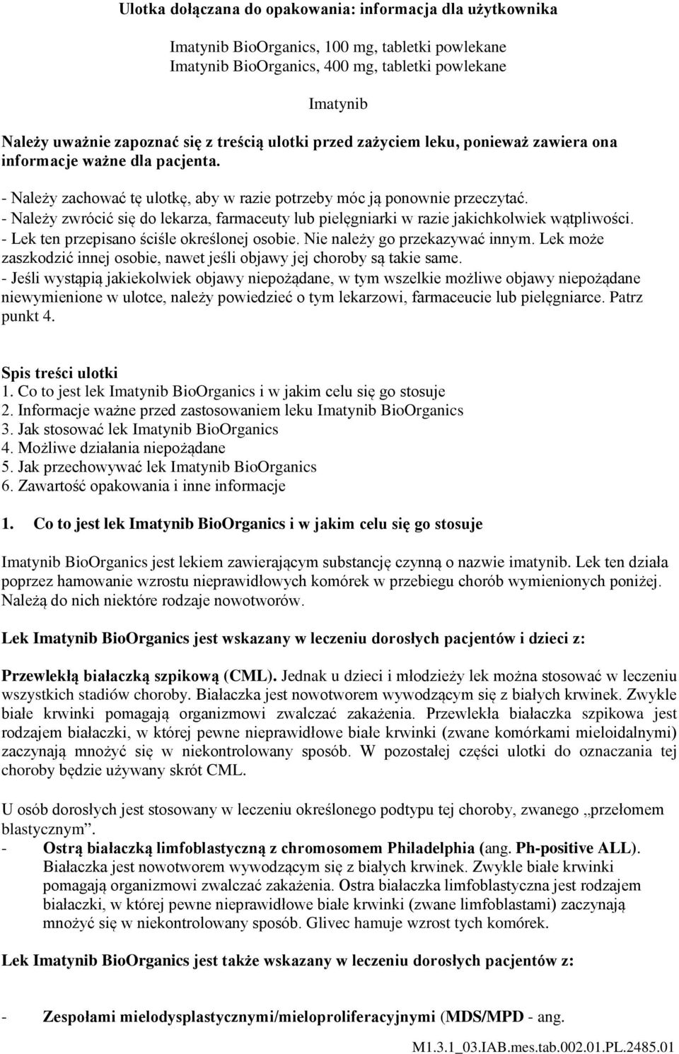 - Należy zwrócić się do lekarza, farmaceuty lub pielęgniarki w razie jakichkolwiek wątpliwości. - Lek ten przepisano ściśle określonej osobie. Nie należy go przekazywać innym.