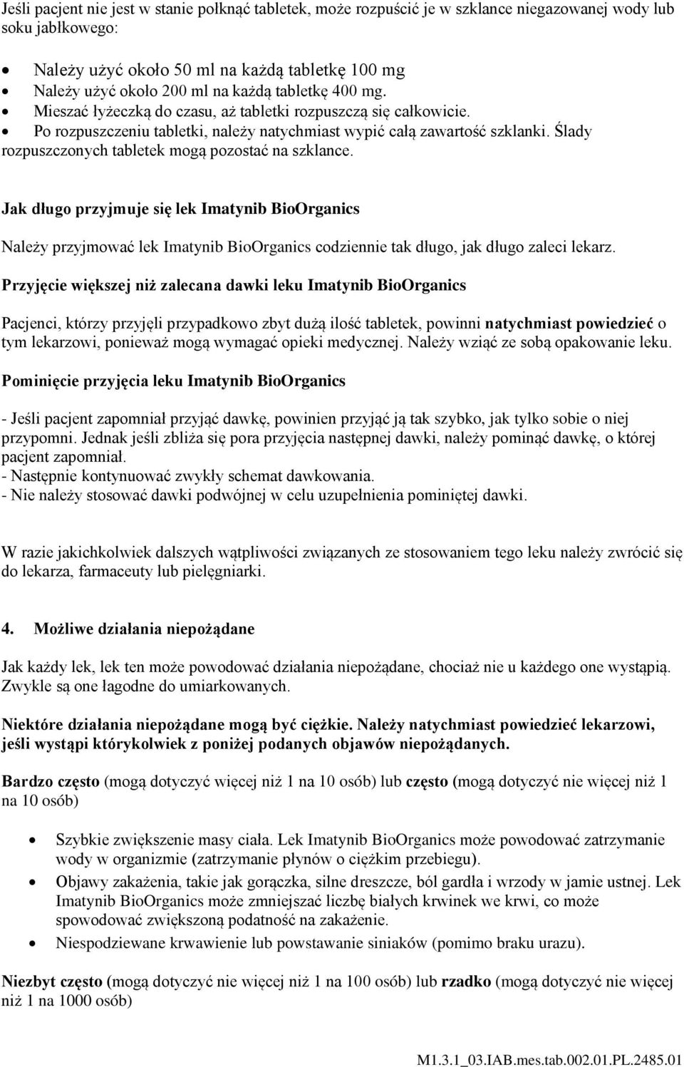 Ślady rozpuszczonych tabletek mogą pozostać na szklance. Jak długo przyjmuje się lek Imatynib BioOrganics Należy przyjmować lek Imatynib BioOrganics codziennie tak długo, jak długo zaleci lekarz.