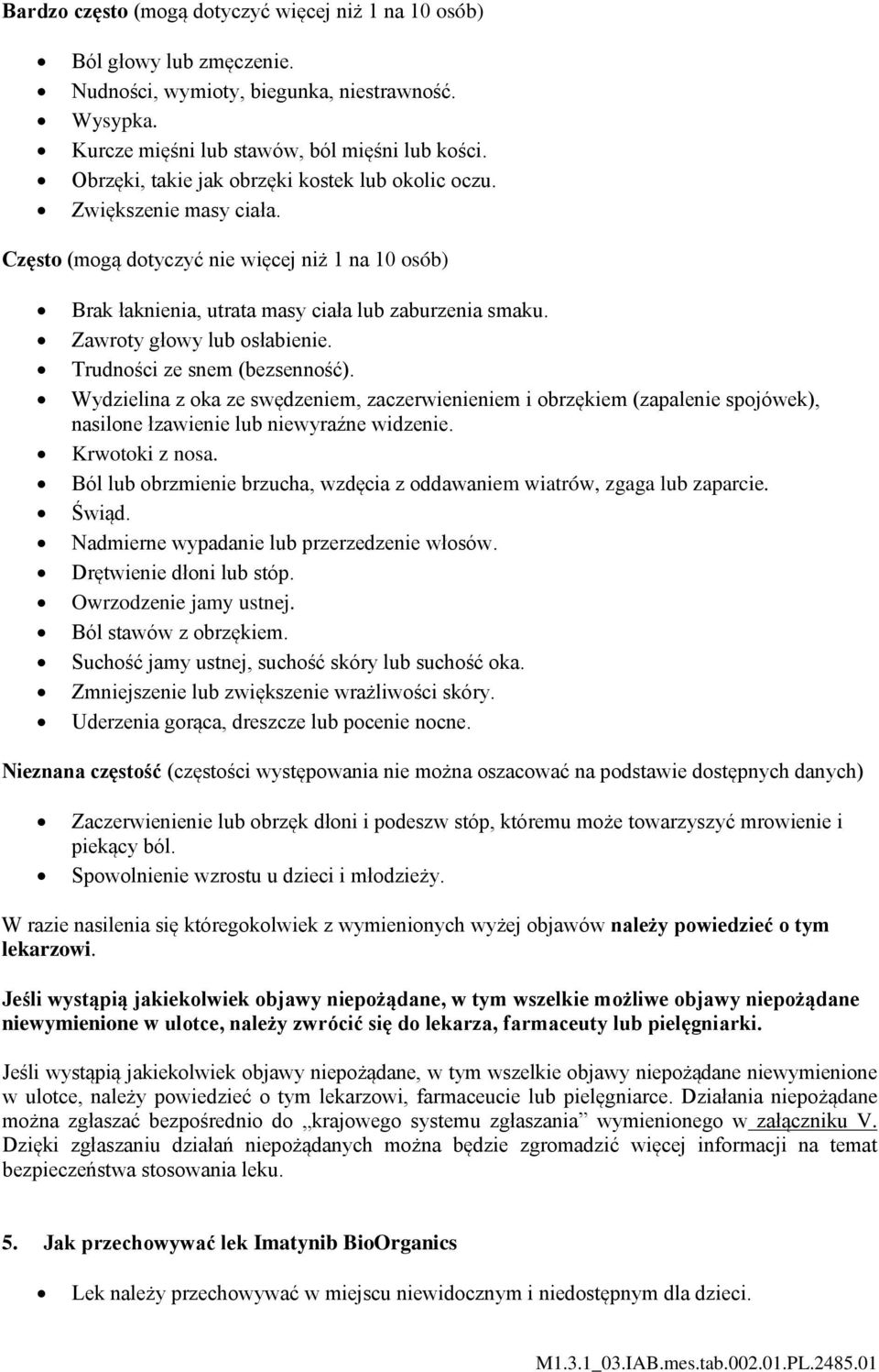 Zawroty głowy lub osłabienie. Trudności ze snem (bezsenność). Wydzielina z oka ze swędzeniem, zaczerwienieniem i obrzękiem (zapalenie spojówek), nasilone łzawienie lub niewyraźne widzenie.