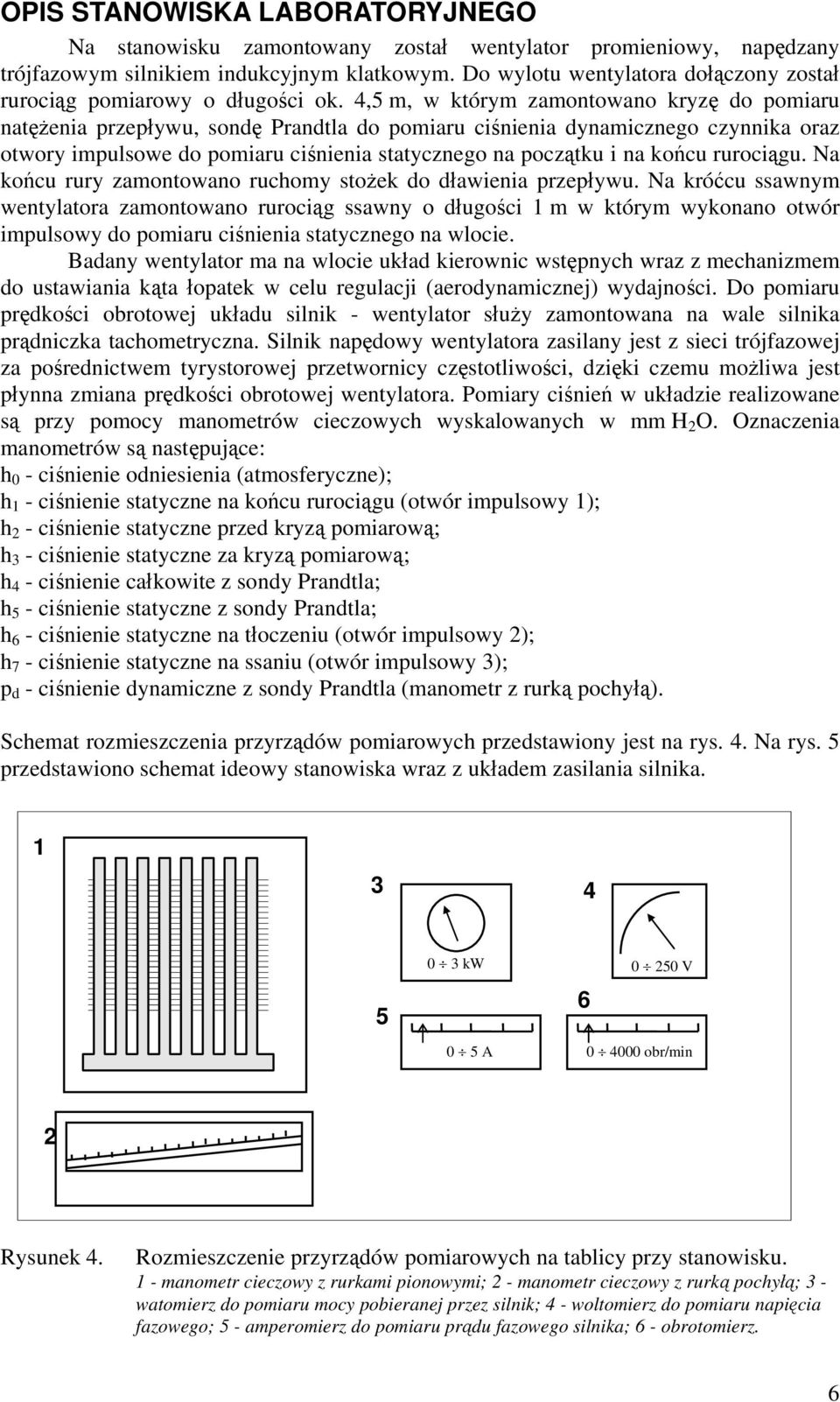 4,5 m, w którym zamontowano kryzę do pomiaru natężenia przepływu, sondę Prandtla do pomiaru ciśnienia dynamicznego czynnika oraz otwory impulsowe do pomiaru ciśnienia statycznego na początku i na