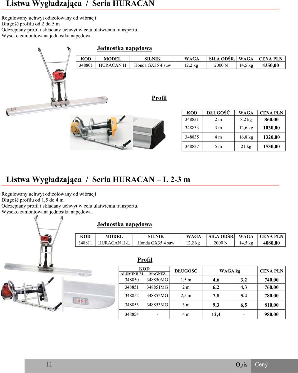 WAGA CENA 348801 HURACAN H Honda GX35 4 suw 12,2 kg 2000 N 14,5 kg 4350,00 Profil KOD D UGO WAGA CENA 348831 2 m 8,2 kg 860,00 348833 3 m 12,6 kg 1030,00 348835 4 m 16,8 kg 1320,00 348837 5 m 21 kg