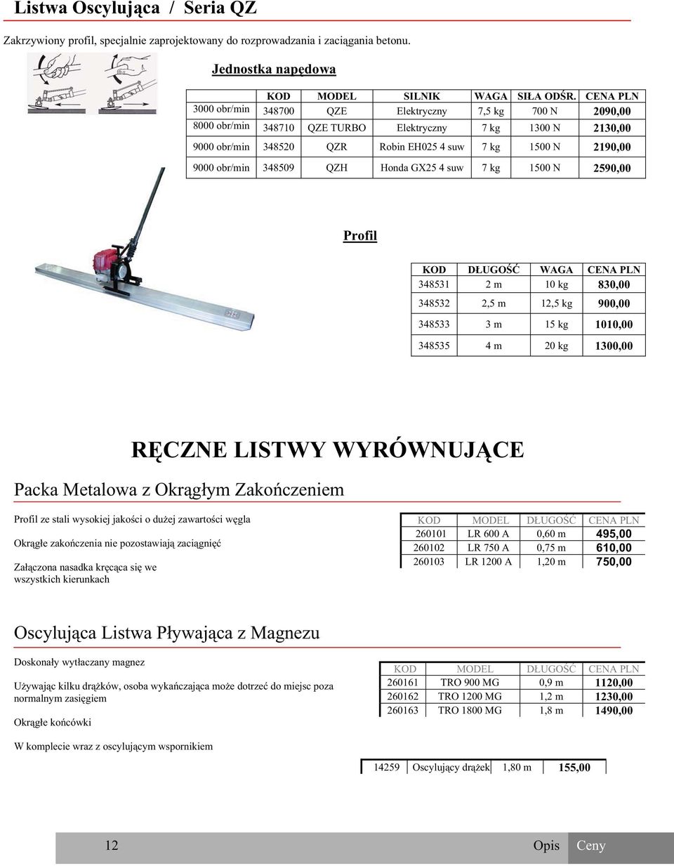 348509 QZH Honda GX25 4 suw 7 kg 1500 N 2590,00 Profil KOD D UGO WAGA CENA 348531 2 m 10 kg 830,00 348532 2,5 m 12,5 kg 900,00 348533 3 m 15 kg 1010,00 348535 4 m 20 kg 1300,00 R CZNE LISTWY WYRÓWNUJ
