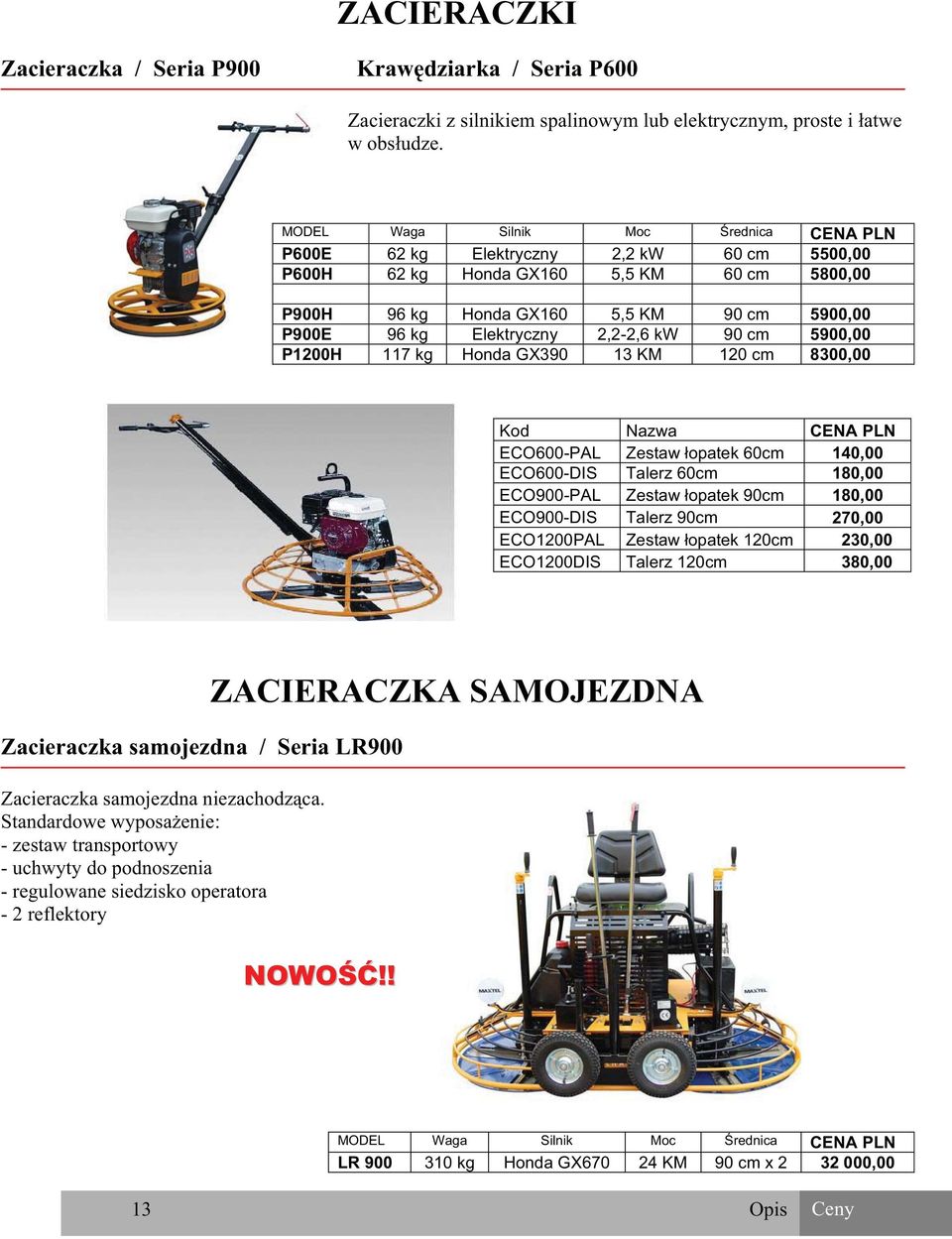 2,2-2,6 kw 90 cm 5900,00 P1200H 117 kg Honda GX390 13 KM 120 cm 8300,00 Kod Nazwa CENA ECO600-PAL Zestaw opatek 60cm 140,00 ECO600-DIS Talerz 60cm 180,00 ECO900-PAL Zestaw opatek 90cm 180,00