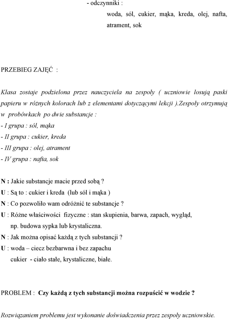 Zespoły otrzymują w probówkach po dwie substancje : - I grupa : sól, mąka - II grupa : cukier, kreda - III grupa : olej, atrament - IV grupa : nafta, sok N : Jakie substancje macie przed sobą?