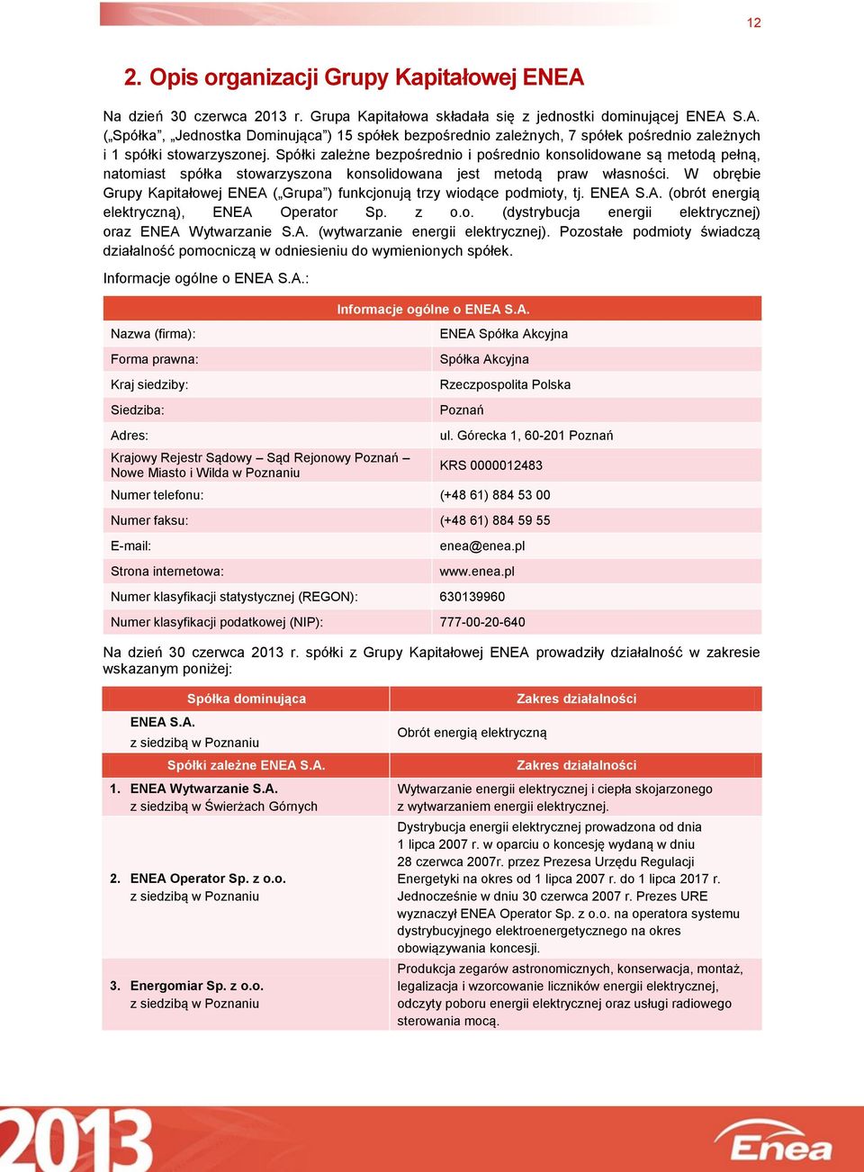 W obrębie Grupy Kapitałowej ENEA ( Grupa ) funkcjonują trzy wiodące podmioty, tj. ENEA S.A. (obrót energią elektryczną), ENEA Operator Sp. z o.o. (dystrybucja energii elektrycznej) oraz ENEA Wytwarzanie S.