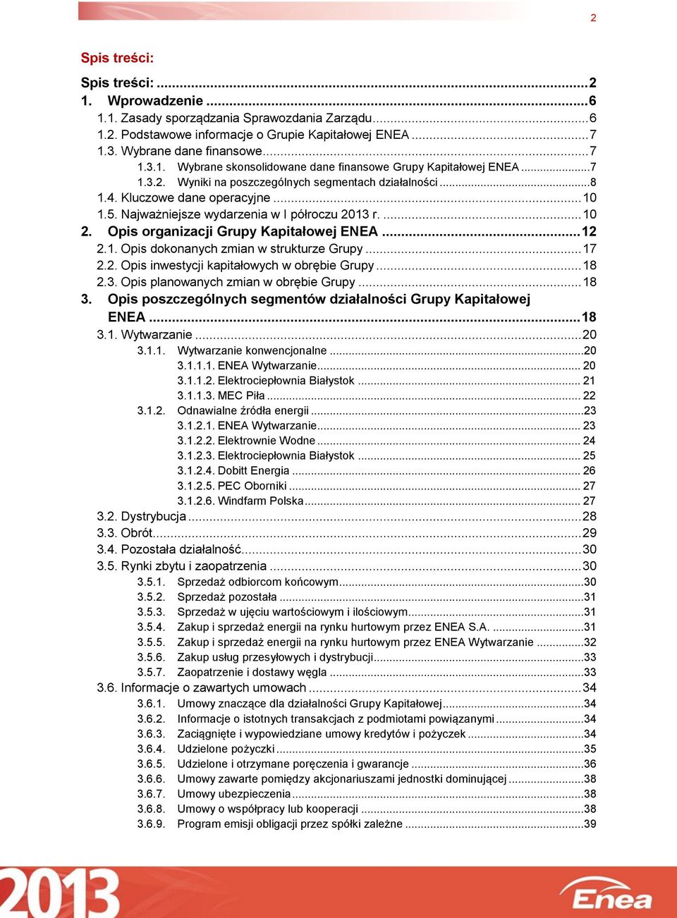 1. Opis dokonanych zmian w strukturze Grupy... 17 2.2. Opis inwestycji kapitałowych w obrębie Grupy... 18 2.3. Opis planowanych zmian w obrębie Grupy... 18 3.