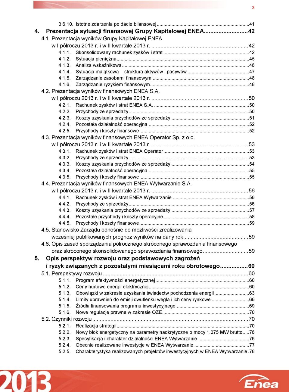 ..48 4.2. Prezentacja wyników finansowych ENEA S.A. w I półroczu i w II kwartale... 50 4.2.1. Rachunek zysków i strat ENEA S.A....50 4.2.2. Przychody ze sprzedaży...50 4.2.3.
