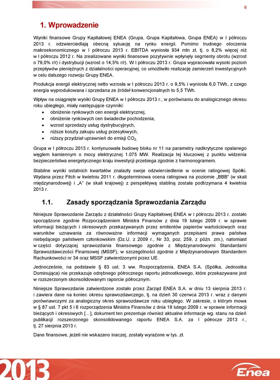 o 8,2% więcej niż w I półroczu Na zrealizowane wyniki finansowe pozytywnie wpłynęły segmenty obrotu (wzrost o 79,0% r/r) i dystrybucji (wzrost o 14,5% r/r).