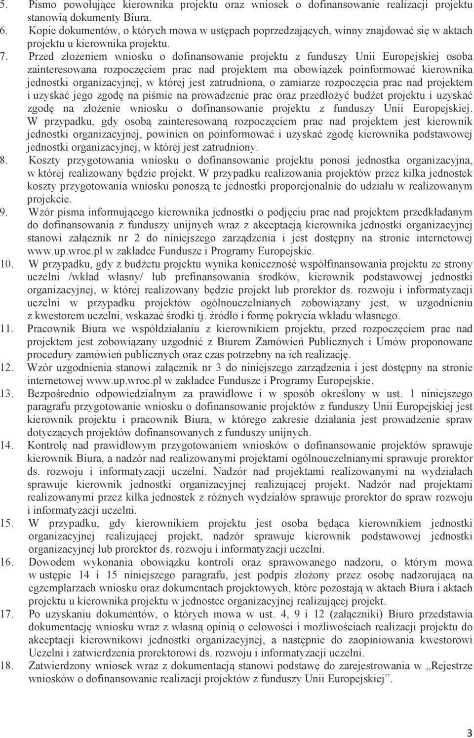 Przed złoŝeniem wniosku o dofinansowanie projektu z funduszy Unii Europejskiej osoba zainteresowana rozpoczęciem prac nad projektem ma obowiązek poinformować kierownika jednostki organizacyjnej, w