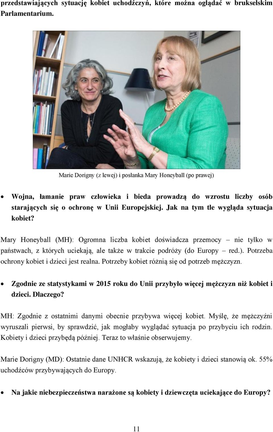 Jak na tym tle wygląda sytuacja kobiet? Mary Honeyball (MH): Ogromna liczba kobiet doświadcza przemocy nie tylko w państwach, z których uciekają, ale także w trakcie podróży (do Europy red.). Potrzeba ochrony kobiet i dzieci jest realna.