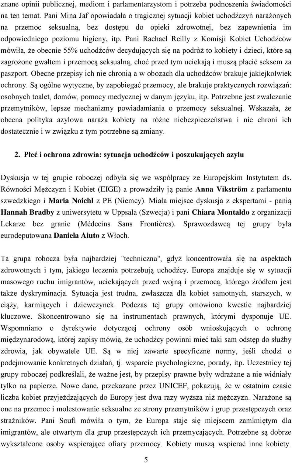 Pani Rachael Reilly z Komisji Kobiet Uchodźców mówiła, że obecnie 55% uchodźców decydujących się na podróż to kobiety i dzieci, które są zagrożone gwałtem i przemocą seksualną, choć przed tym
