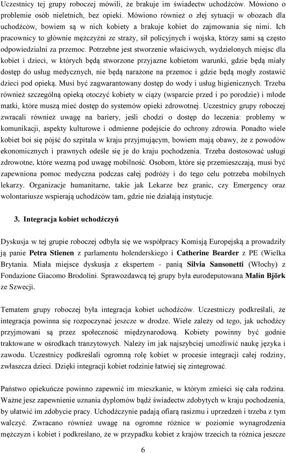 Ich pracownicy to głównie mężczyźni ze straży, sił policyjnych i wojska, którzy sami są często odpowiedzialni za przemoc.