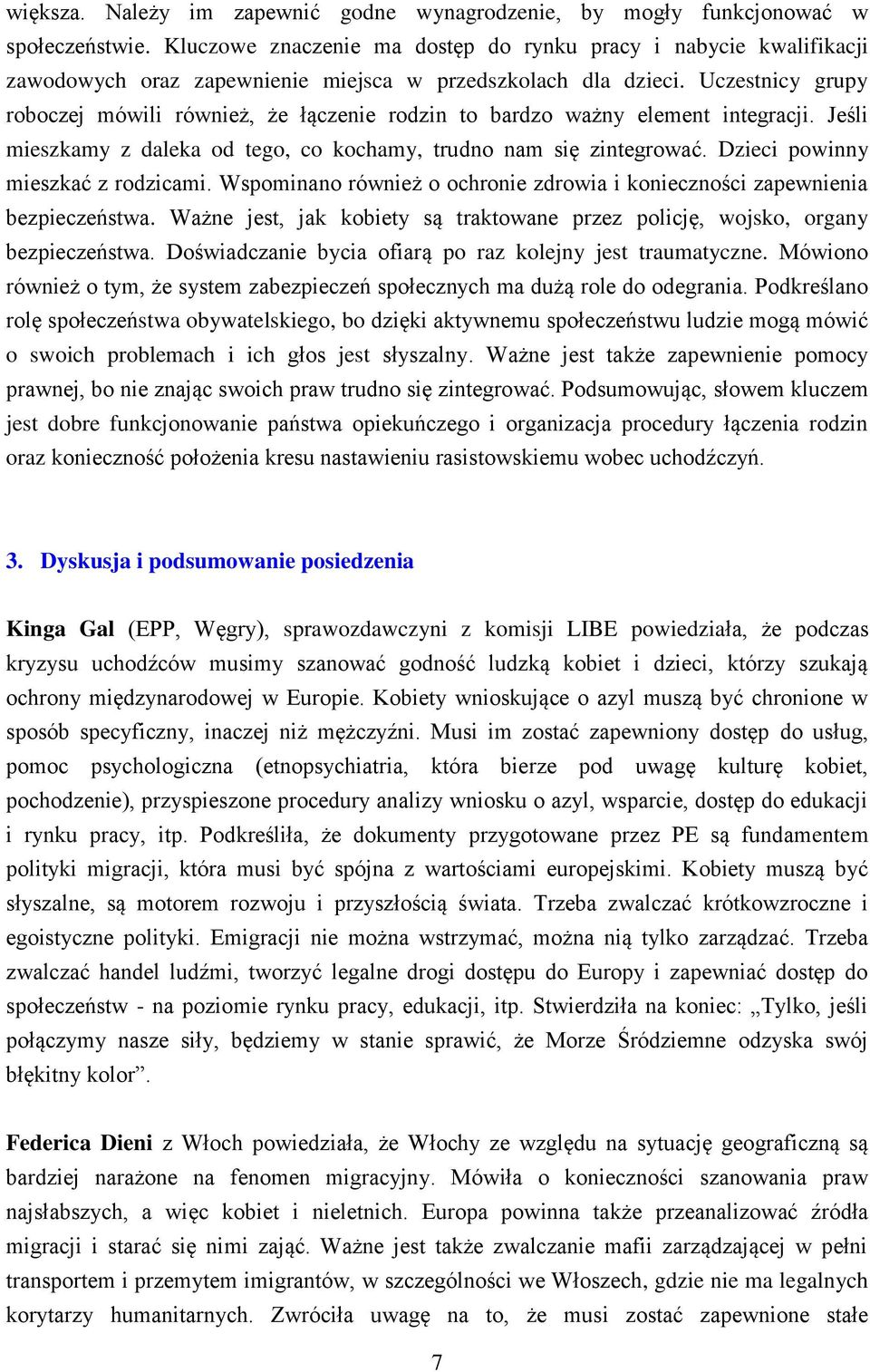 Uczestnicy grupy roboczej mówili również, że łączenie rodzin to bardzo ważny element integracji. Jeśli mieszkamy z daleka od tego, co kochamy, trudno nam się zintegrować.