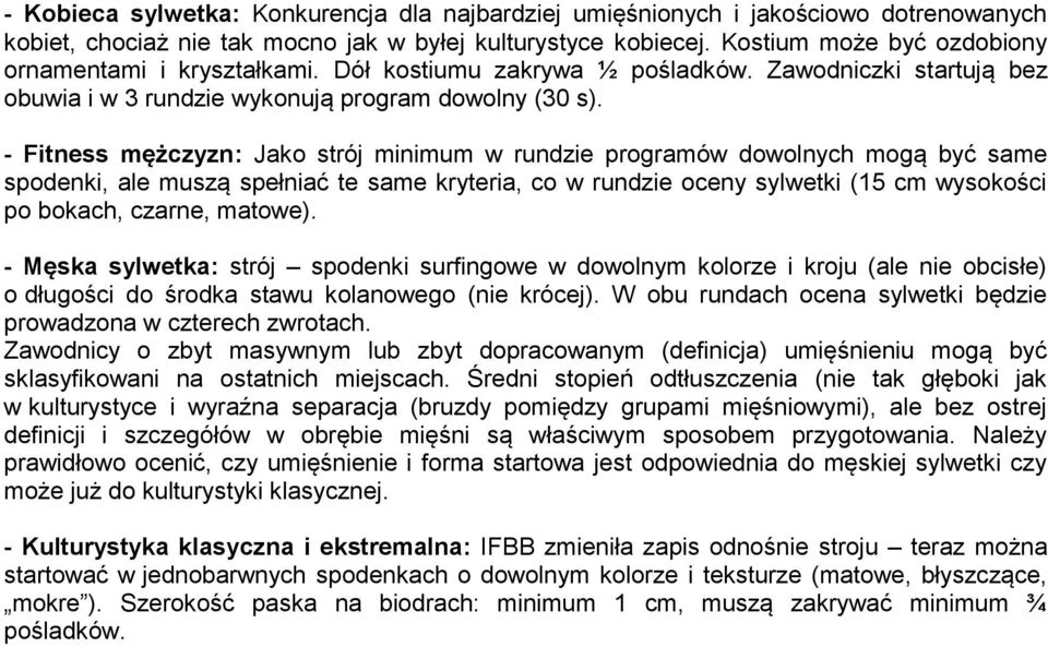 - Fitness mężczyzn: Jako strój minimum w rundzie programów dowolnych mogą być same spodenki, ale muszą spełniać te same kryteria, co w rundzie oceny sylwetki (15 cm wysokości po bokach, czarne,