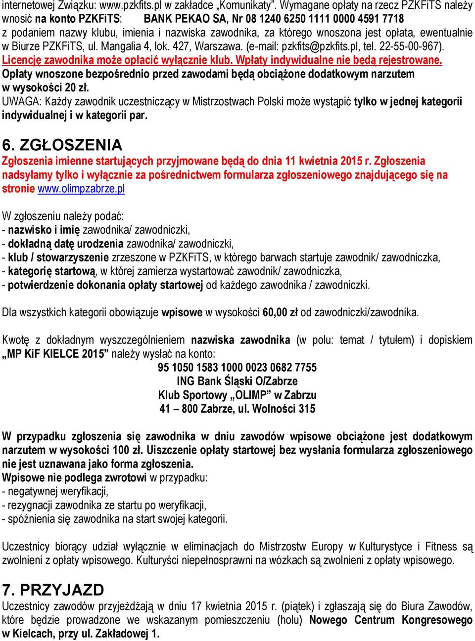 opłata, ewentualnie w Biurze PZKFiTS, ul. Mangalia 4, lok. 427, Warszawa. (e-mail: pzkfits@pzkfits.pl, tel. 22-55-00-967). Licencję zawodnika może opłacić wyłącznie klub.