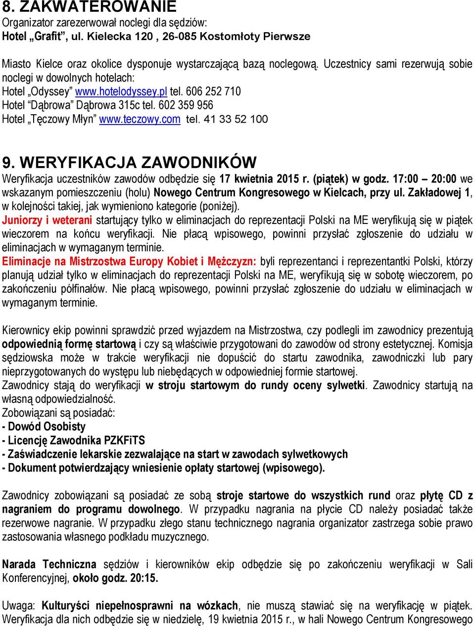 41 33 52 100 9. WERYFIKACJA ZAWODNIKÓW Weryfikacja uczestników zawodów odbędzie się 17 kwietnia 2015 r. (piątek) w godz.