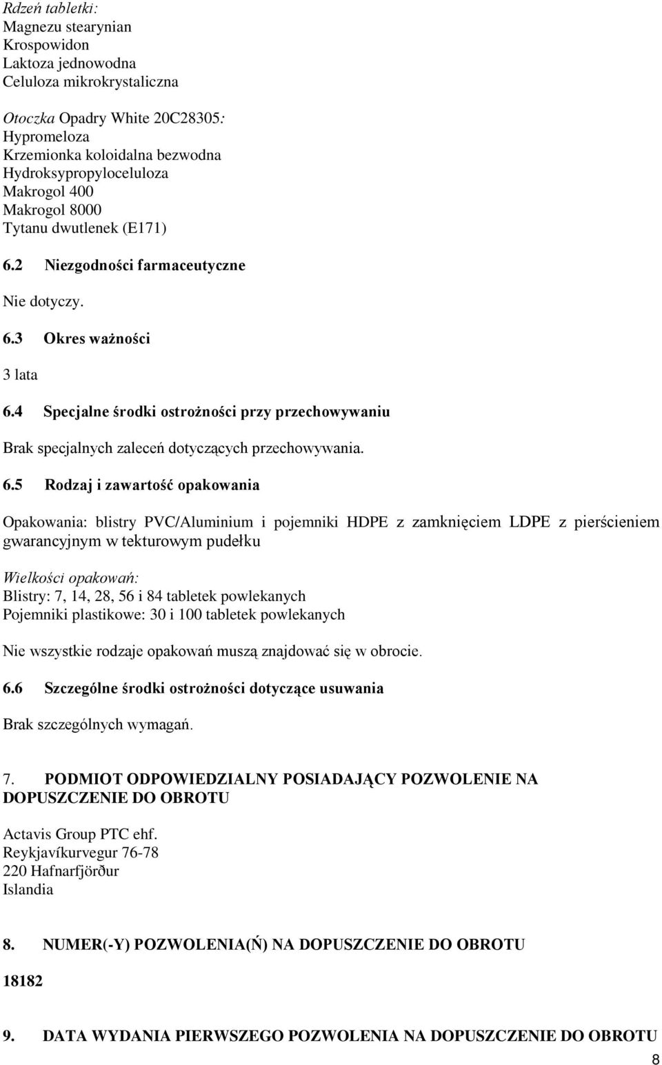 4 Specjalne środki ostrożności przy przechowywaniu Brak specjalnych zaleceń dotyczących przechowywania. 6.