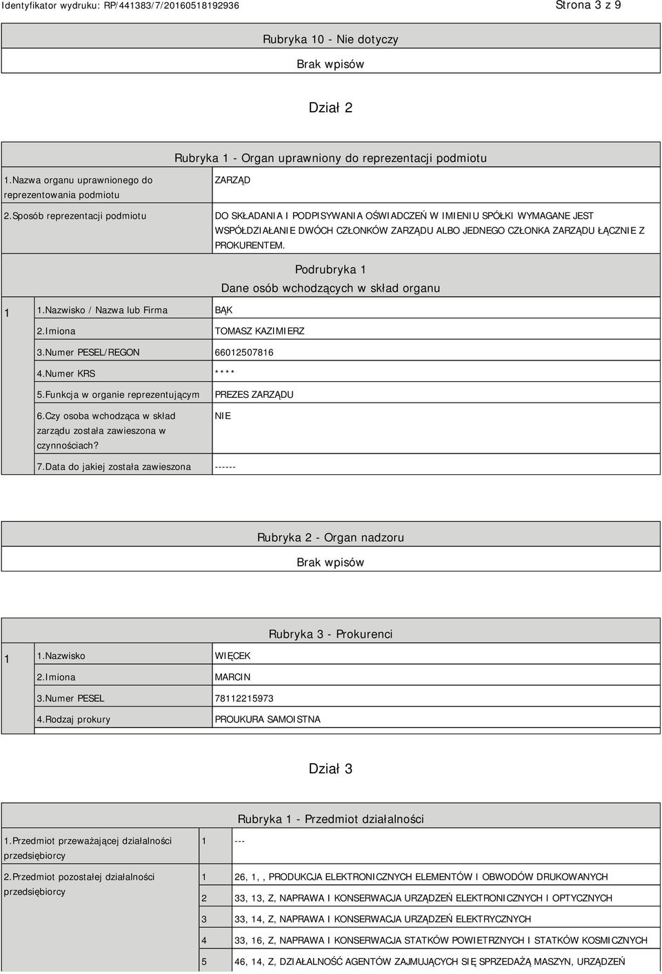 1 1.Nazwisko / Nazwa lub Firma BĄK Podrubryka 1 Dane osób wchodzących w skład organu 2.Imiona TOMASZ KAZIMIERZ 3.Numer PESEL/REGON 66012507816 4.Numer KRS **** 5.Funkcja w organie reprezentującym 6.