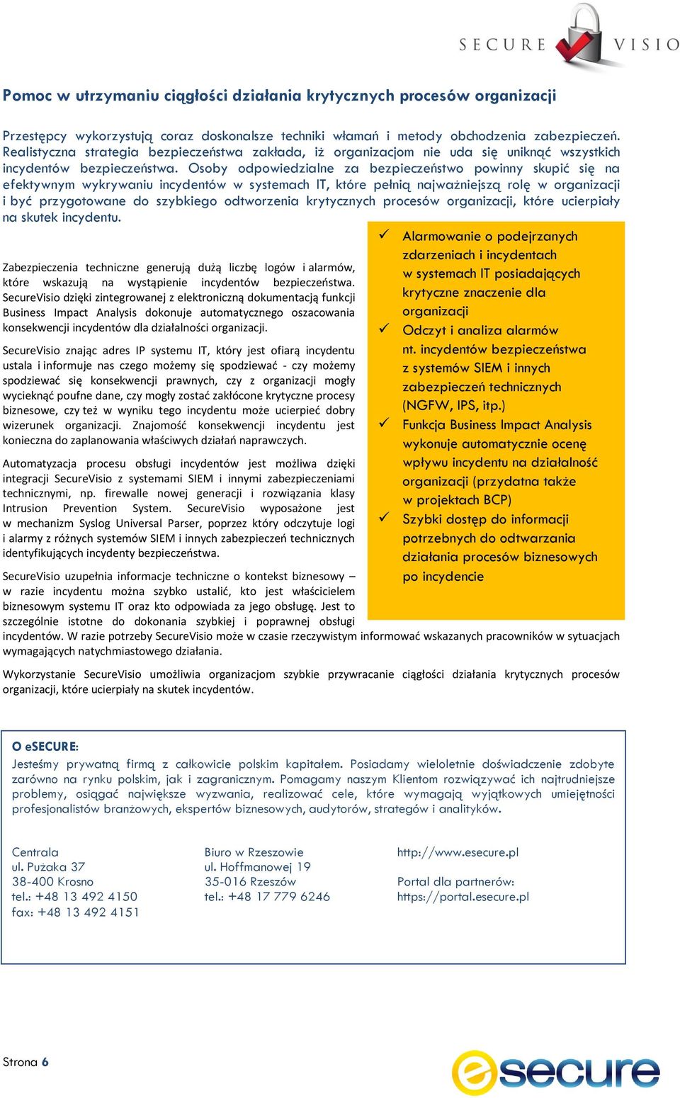 Osoby odpowiedzialne za bezpieczeństwo powinny skupić się na efektywnym wykrywaniu incydentów w systemach IT, które pełnią najważniejszą rolę w i być przygotowane do szybkiego odtworzenia krytycznych